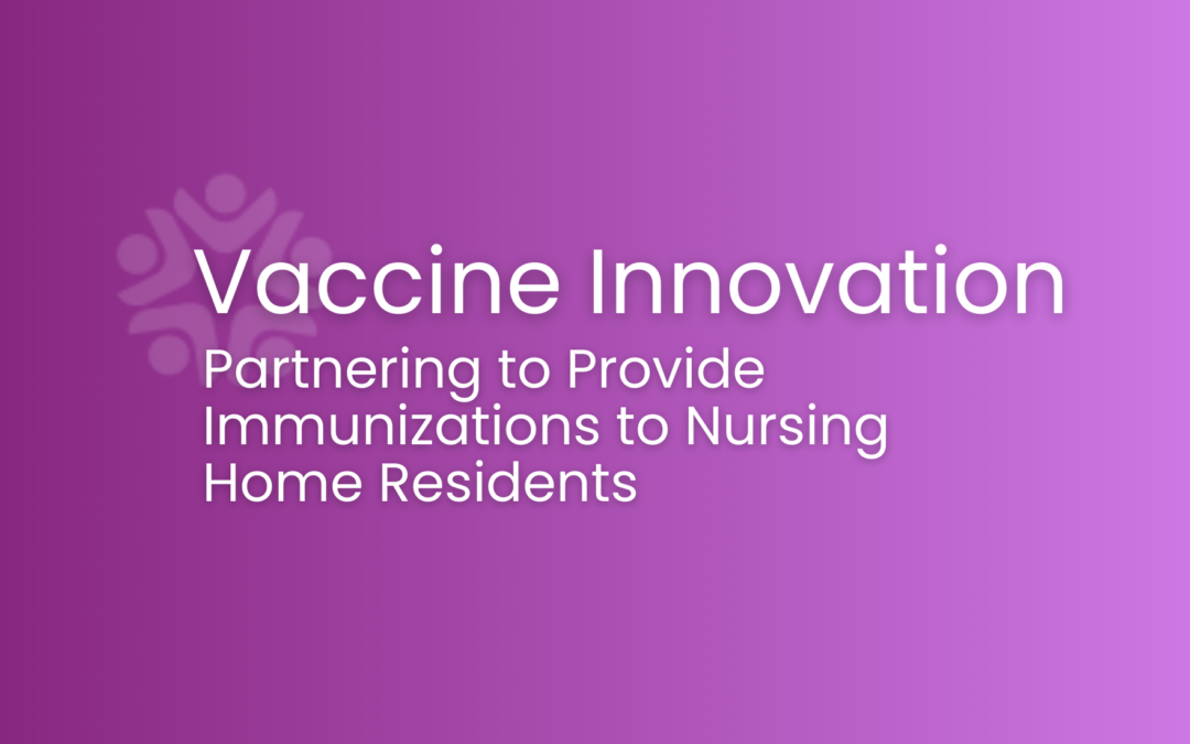 Vaccine Innovation – Partnering to Provide Immunizations to Nursing Home Residents